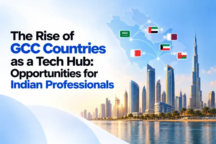 The Rise of GCC Countries as a Tech Hub: Opportunities for Indian Professionals